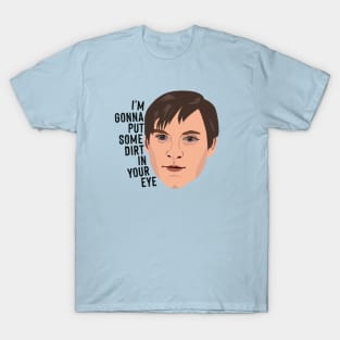 I'm gonna put some dirt in your eye T-Shirt